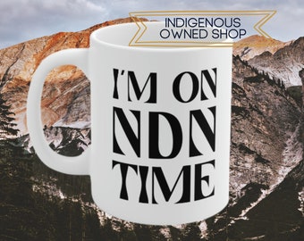 I'm On NDN Time 11oz Mug, Funny Indian Time Mug, Native Humor, Indigenous Woman Always Late Coffee Cup, Running Late, Best Things Take Time