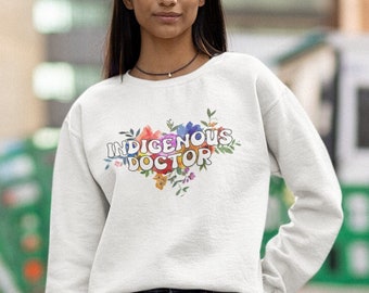 Indigenous Doctor Sweatshirt, Watercolor Floral Native American PhD Sweater, Indigenous PhD Medical Doctor Graduate Gift, New Doctor Gift