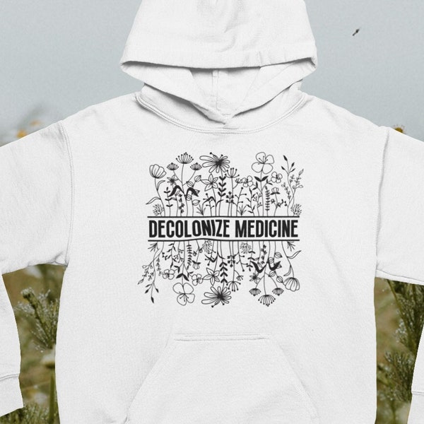 Decolonize Medicine Wildflower Hoodie, Indigenous Medical Doctor Graduate Gift, Native PhD, Gift for Native Nurse, BIPOC Doctor Hoodie