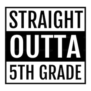 Può includere: Grafica in bianco e nero con il testo "STRAIGHT OUTTA 5TH GRADE" in un carattere audace e a blocchi.