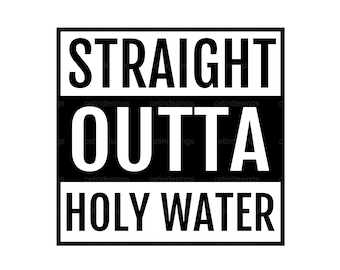 Straight Outta Holy Water Svg,  Straight Outta Holy Water Cricut Cut File ,  Straight Outta Holy Water Png