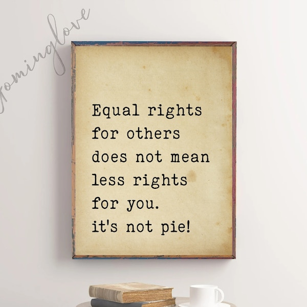 Equal Rights For Others Does Not Mean Less Rights For You It's Not Pie, Feminism, Empowered Women, Feminist Quote Prints, Digital Download