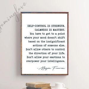 Peut inclure: Une impression encadrée avec un fond blanc et du texte noir. Le texte dit : "SELF-CONTROL IS STRENGTH. CALMNESS IS MASTERY. You have to get to a point where your mood doesn't shift based on the insignificant actions of someone else. Don't allow others to control the direction of your life. Don't allow your emotions to overpower your intelligence." Le texte est signé "Morgan Freeman".