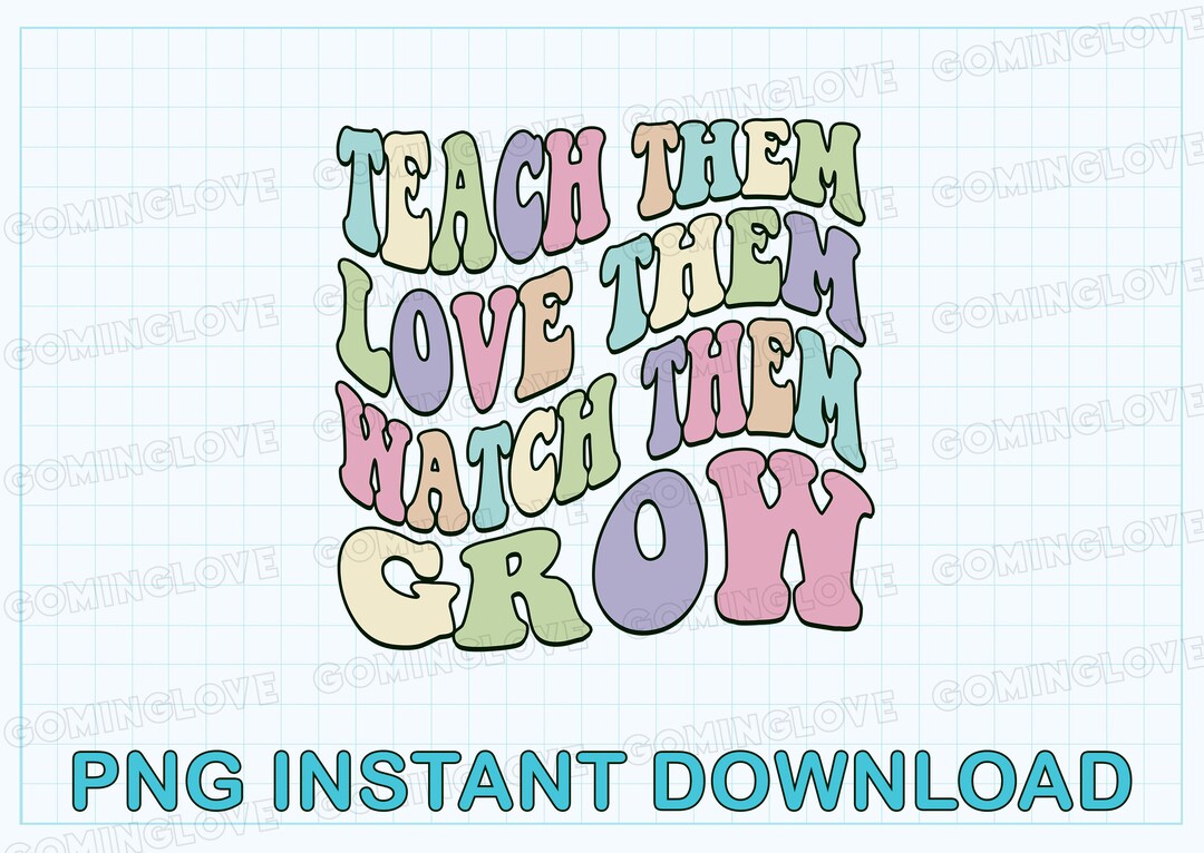 Teach Them Love Them Watch Them Grow Png, Teacher Appreciation Gift