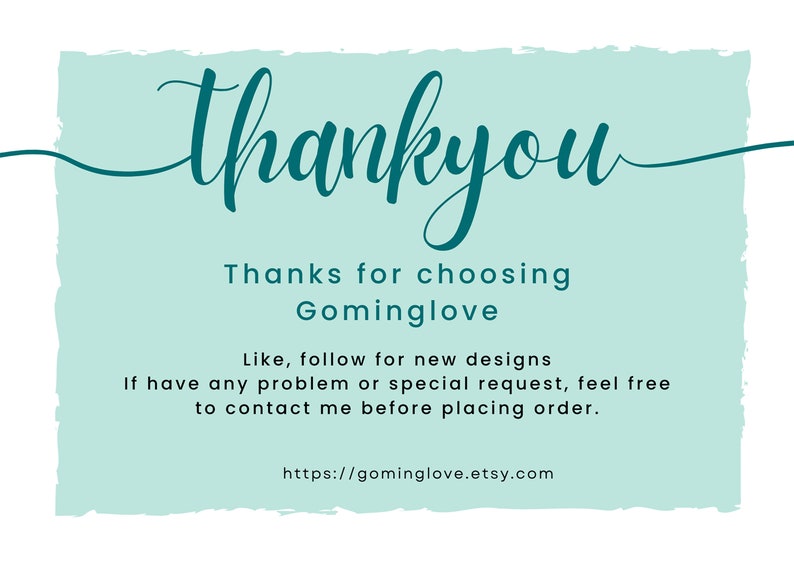May include: A light blue thank you card with a handwritten message that says "thankyou". The card also includes the text "Thanks for choosing Gominglove", "Like, follow for new designs", "If have any problem or special request, feel free to contact me before placing order.", and "https://gominglove.etsy.com".