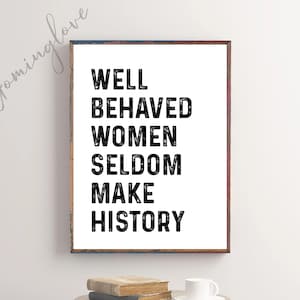 Well Behaved Women Seldom Make History, Women&#39;s History Month Print, Empowered Women Print, Feminist Print,  Feminism, Digital Download