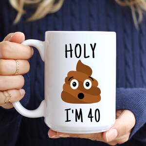 Lustiges 40. Geburtstagsgeschenk, Holy Shit I'm 40 Mug, 40th Birthday Mug, 40th Birthday Gag, 40 Birthday Poop Mug, 40 Bday Gift, Just Turned 40