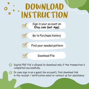 May include: A light blue background with a green border. The text "DOWNLOAD INSTRUCTION" is in gold letters. A checklist with four steps is shown: Sign in your account on Etsy.com (not App), Go to Purchase history, Find your needed pattern, Download File. The text below the checklist says: "Digital PDF file's allowed to download only if the transaction's completed successfully. In case sign in as a guest (no account), find download link in the receipt / notification email or contact us for assistance."
