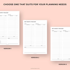 May include: Three different versions of a printable net worth tracker. Each version has columns for assets, liabilities, and notes. The text "Choose one that suits for your planning needs" is at the top of the image.