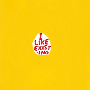 May include: A yellow background with a white circle containing the text "I LIKE EXISTING" in red.