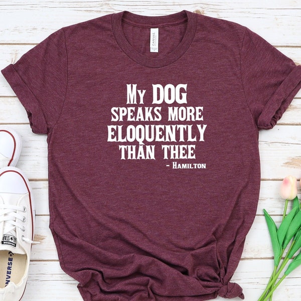 My Dog Speaks More Eloquently Than Thee Hamilton - Tshirt Broadway Merch Tee Broadway Geek Gifts Broadway Lovers Tee Great Gift Tshirt