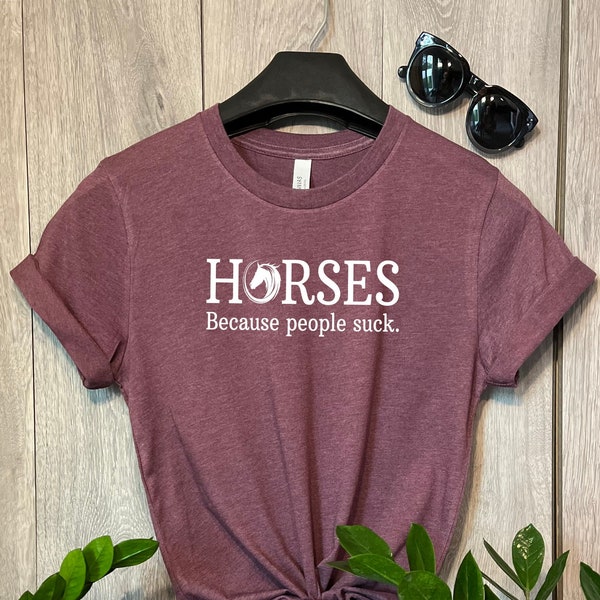 Horses Because People Suck - Tshirt Horse Lovers Tshirt Super Soft Tees Great Christmas Gifts for Girls Horse Shirt Funny Sarcastic Tshirt