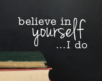 Believe in yourself... I do - Vinyl Wall Decal Classroom Motivation Wall Decal School Room Playroom Wall  Decor Family Kids Room Wall Art