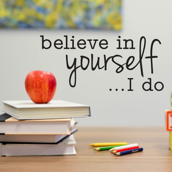 Believe in yourself... I do - Vinyl Wall Decal Classroom Motivation Wall Decal School Room Playroom Wall  Decor Family Kids Room Wall Art