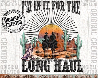 Western Png, In It for The Long-Haul Cowboy Cowgirl Png, Western Png, Western Sublimation Png, Western Shirt Png, Cowgirl Png, Cowboy Png
