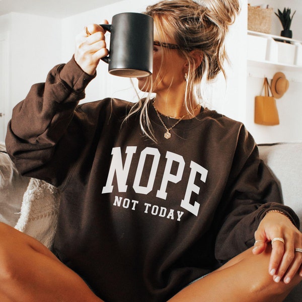 Nope Not Today Sweatshirt, Nope Varsity Sweatshirt, Funny Saying, Sarcastic Sweater, Funny Gift, Introvert Gift, Cozy Aesthetic Crewneck