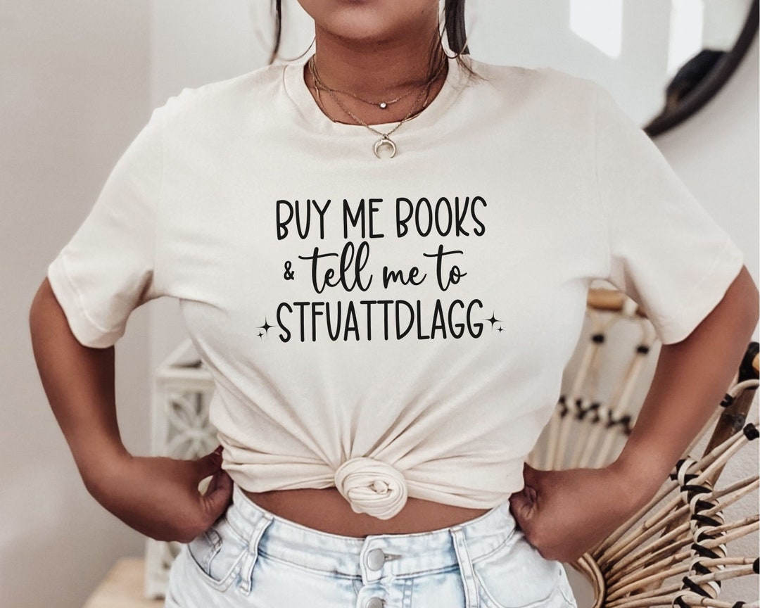 Buy Me Books and Tell Me to STFUATTDLAGG T Shirt Bookish Etsy