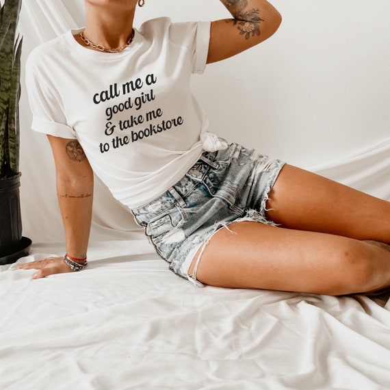 Bookish Good Girl T Shirt, Spicy Book Shirt, Smut Reader Tee Shirt, Bookstore, Call Me a Good Girl and Take Me to the Bookstore T Shirt