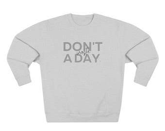 Don't Waste A Day - Unisex High Quality Crewneck Sweatshirt - Adult High Quality - Crewneck Sweatshirt - Style 2