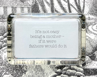 Quote "It's Not Easy Being A Mother If It Were Fathers Would Do It" Handcrafted Glass Inspirational Paperweight