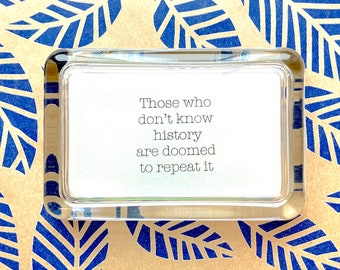 Quote "Those Who Don't Know History Are Doomed To Repeat It" Handcrafted Glass Inspirational Paperweight