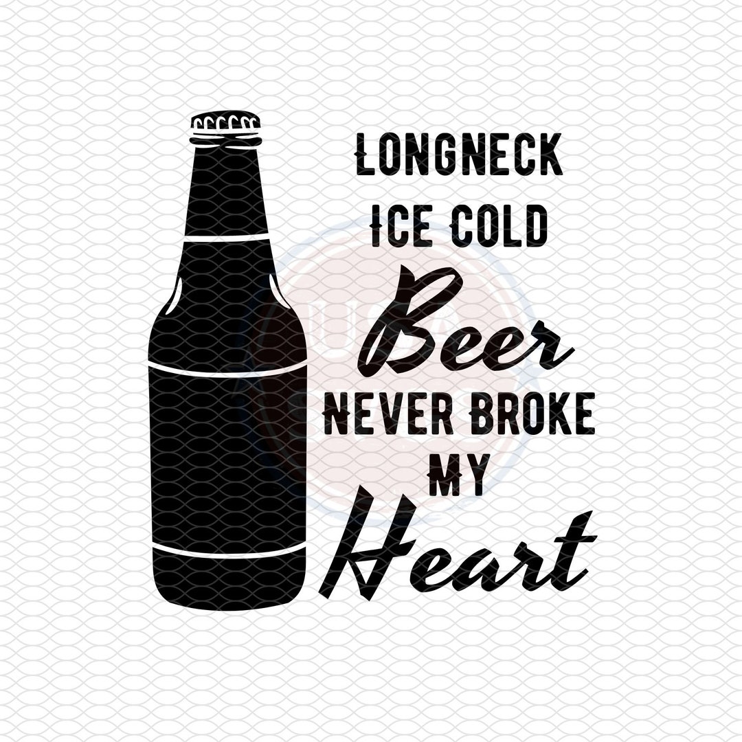 Long Neck Ice Cold Beer Never Broke My Heart SVG PNG JPG (Download Now
