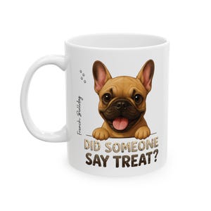 French Bulldog Mug 11oz Did Someone Say Treat Funny Dog Lover Coffee Cup Cute Puppy Face Gift for Pet Owners and Bulldog Fans