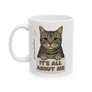 American Shorthair Cat | 11oz Mug | Its All About Me | Funny Cat Lover Coffee Cup | Gift for Pet Owners and Feline Divas