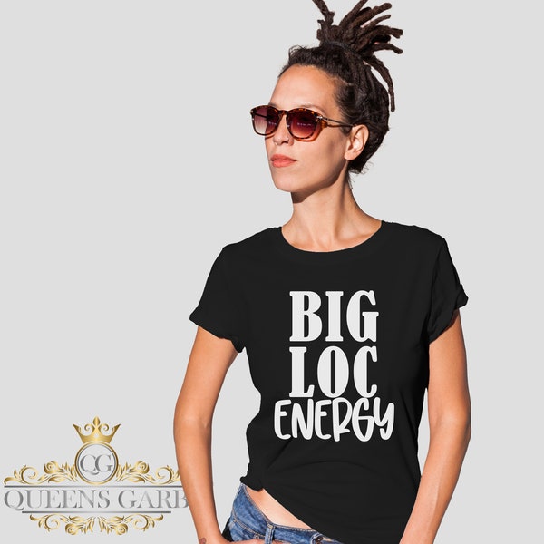 Big Loc Energy Shirt- Loc'd Shirt- Locs-Natural Hair- Dreads- Melanin Shirt