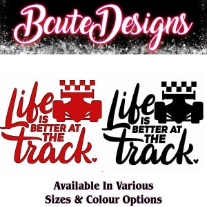 May include: The image features the text "Baute Designs" in a cursive font. Below, it displays two racing car designs with the phrase "Life is Better at the Track." The text "Available In Various Sizes & Colour Options" is also present.