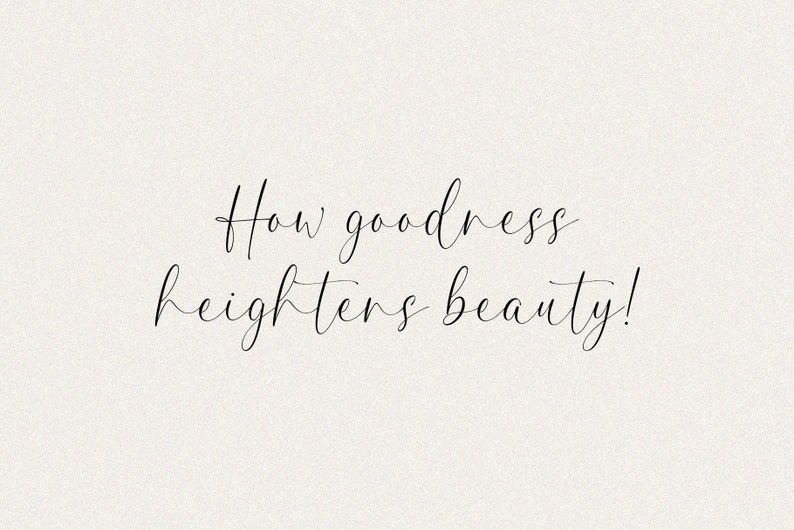 K&ouml;nnte beinhalten: Ein Schwarzwei&szlig;bild mit einem handgeschriebenen Zitat, das lautet "How goodness heightens beauty!"