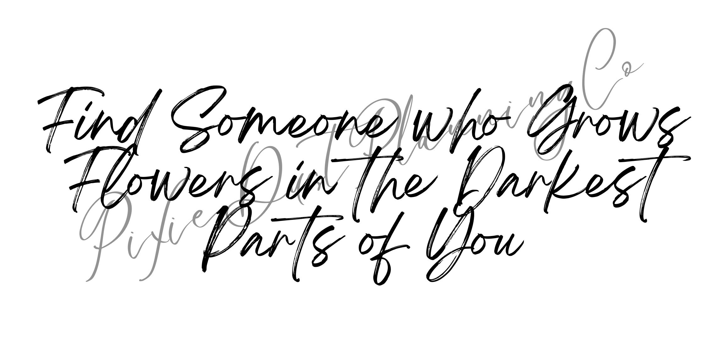 Find Someone Who Grows Flowers in the Darkest Part of You Etsy