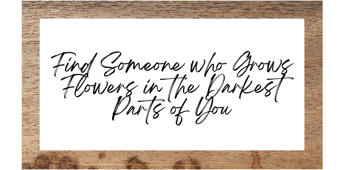 Find Someone Who Grows Flowers in the Darkest Part of You Etsy Canada