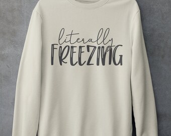 Womens Crewneck, Winter, Fall, Literally Freezing