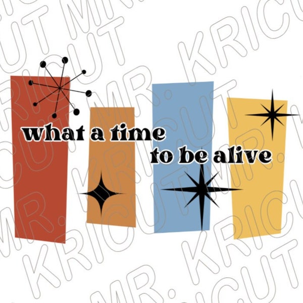 Digital File " what a time to be alive " Customizable for Cricut and Iron-on Designs