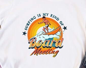 Surfing Shirt, Funny Sarcastic Surfer tshirt, Surfing is my kind of Board meeting, Surfing Puns, Gift for Surfers, Ocean Vibes, Seafarers