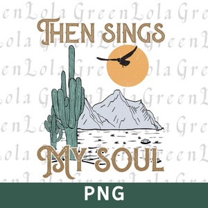 Then Sings My Soul PNG, Western Christian PNG, Boho Christian Png, Bible Verse Png,  Country Sublimation Png, Cowgirl Png
