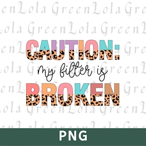 Caution My Filter is Broken PNG Funny Quotes Sublimation Design PNG Sassy Sayings Png Sarcastic Quotes Sublimation Png