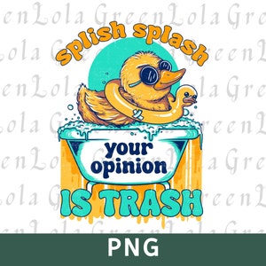 Splish Splash Your Opinion is Trash PNG, Sarcastic PNG, Snarky Quote Sublimation Design, Funny Adult Humor PNG, Funny Quote Png Sublimation