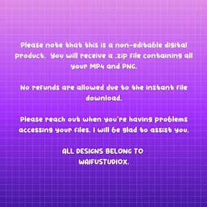 May include: Purple and pink gradient background with white text. The text reads: "Please note that this is a non-editable digital product. You will receive a .zip file containing all your MP4 and PNG. No refunds are allowed due to the instant file download. Please reach out when you're having problems accessing your files. I will be glad to assist you. ALL DESIGNS BELONG TO WAIFUSTUDIOX."