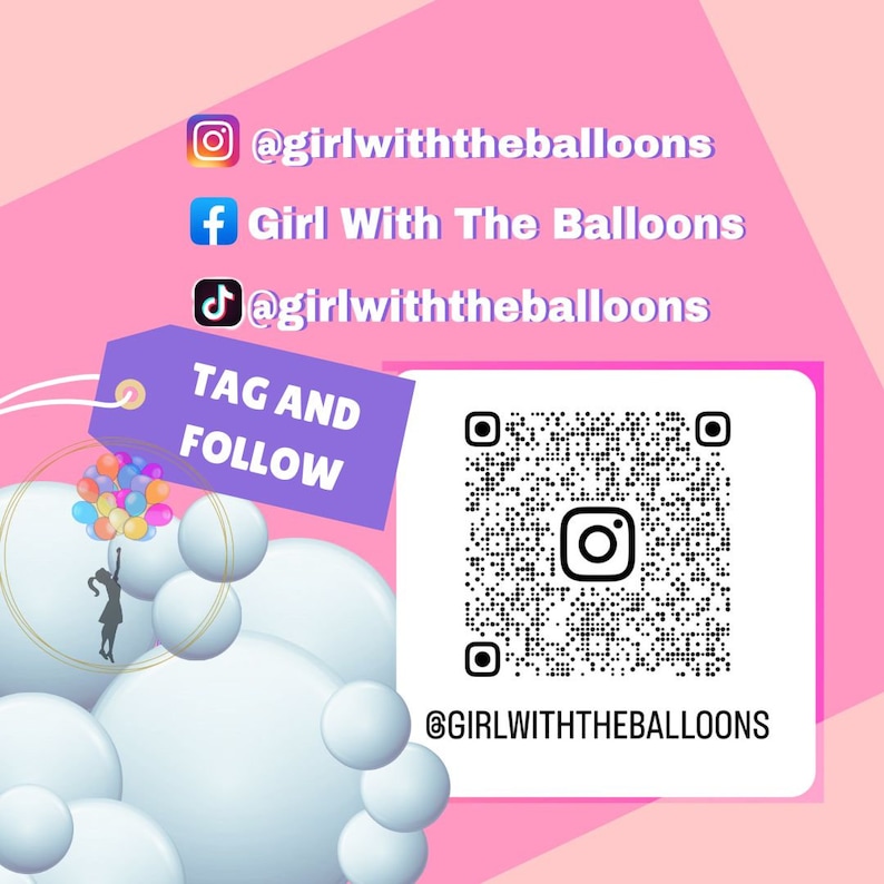 May include: A pink and white graphic with a QR code and the text "TAG AND FOLLOW" in a purple tag. The text "@girlwiththeballoons" is repeated in three different social media icons: Instagram, Facebook, and TikTok.