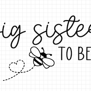 Big Sister to Bee SVG, Family to bee svg, New Sister svg, Pregnant svg, Baby Shower Svg, Promoted to Big Sister Cricut Silhouette, Bee Svg
