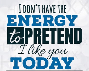 I Don't Have Enough Energy To Pretend I Like You, Humor T-shirt, Funny Saying Shirt, Dark Humor Shirt, Sarcastic T-Shirt, Offensive Shirt