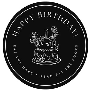 May include: Black and white illustration of a birthday cake with candles and candy on top. The text "Happy Birthday! Eat the cake * read all the books" is around the cake.