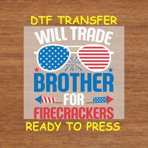 4th Of July DTF Transfer Iron On Heat Transfer- Will Trade Brother for Firecrackers DTF Transfer- Ready to Press for Independence Day Shirts