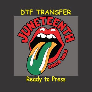 May include: A red, white, and green tongue sticking out of a red mouth with the words "Juneteenth Since 1865" around it. The words "DTF Transfer" and "Ready to Press" are also included in the image.
