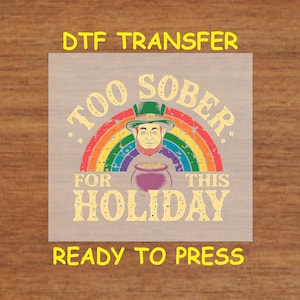 St. Patrick’s Day DTF Transfer Iron On Heat Transfer - Ready to Press, Too Sober for This Holiday St. Patrick’s Day Hot Peel Transfer DIY