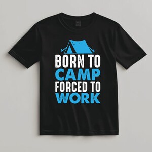 Born To Camp Forced To Work Shirt, Funny Camping T Shirt For Outdoorsy People, Tent Graphic Tee, Gift For Hikers And Nature Lovers