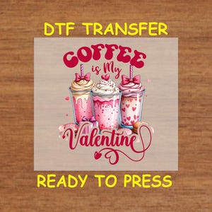 Valentine&#39;s Day DTF Transfer Iron On Heat Transfer - Ready to Press Hot Peel, &quot;Coffee is My Valentine&quot; Design, Valentine DTF Transfer