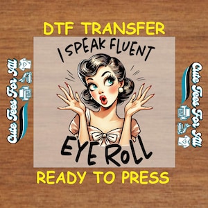 May include: DTF transfer featuring a vintage-style illustration of a woman with a surprised expression. The text reads "I Speak Fluent Eye Roll" and "Ready to Press". The design includes the text "Cute Tees For All" on the sides.